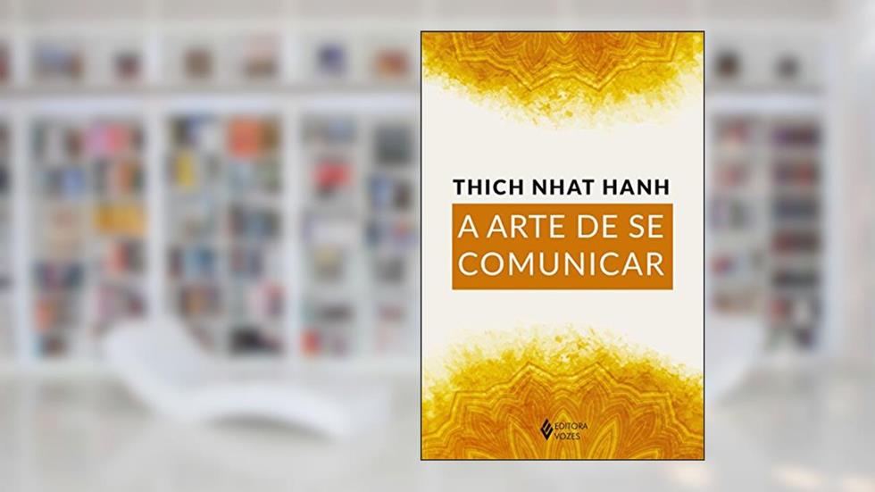 A arte de se comunicar, do autor Thich Nhat Hanh
