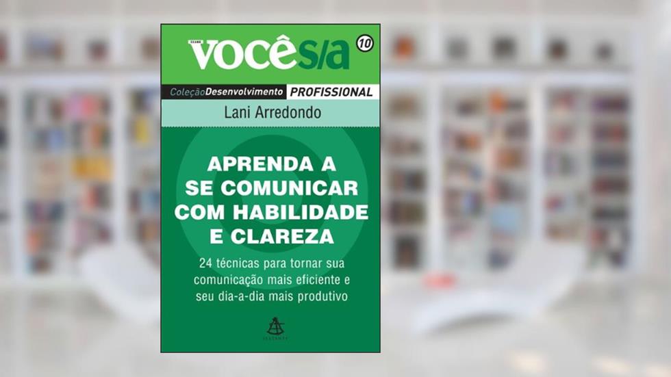 Aprenda a Se Comunicar com Habilidade e Clareza - Coleção Você S/A, do autor Lani Arredondo