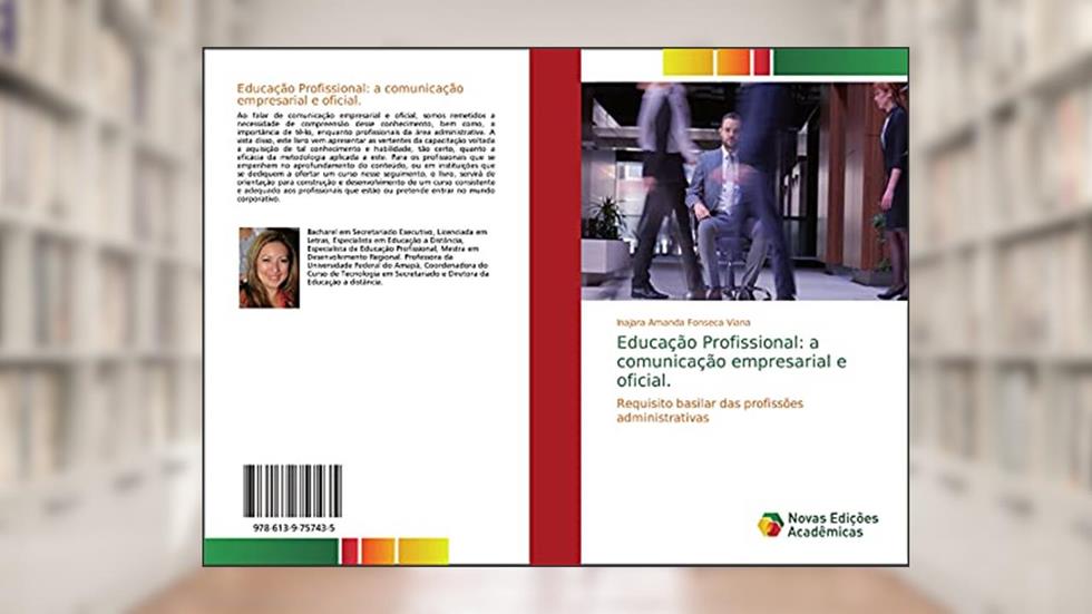 Educação Profissional: a comunicação empresarial e oficial.: Requisito basilar das profissões administrativas, do autor Inajara Amanda Fonseca Viana