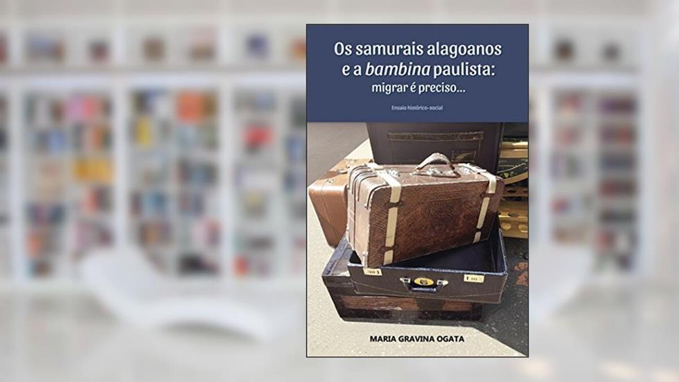 Os samurais alagoanos e a bambina paulista: migrar é preciso..., do autor Maria Gravina Ogata