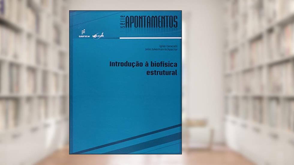 Introdução à Biofísica Estrutural, do autor Ignez Caracelli; Júlio Zukerman-Schpector