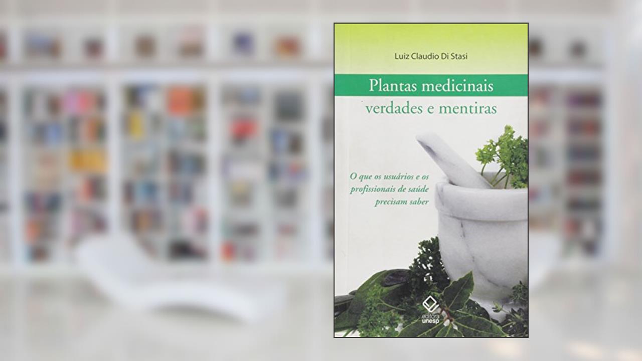 Plantas medicinais: verdades e mentiras: O que os usuários e os profissionais de saúde precisam saber, do autor Luiz Cláudio Di Stasi