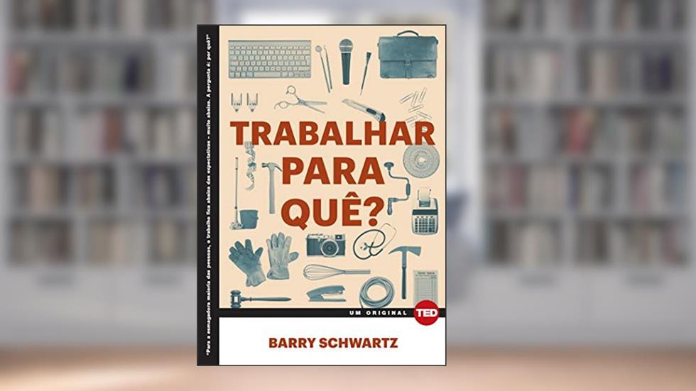 Trabalhar Para Quê?, do autor Barry Schwartz