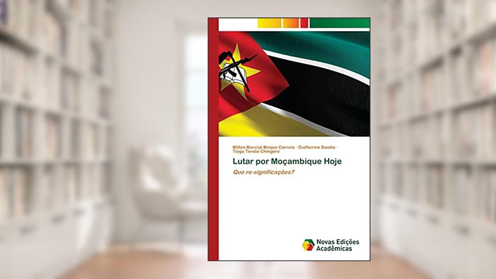 Lutar por Moçambique Hoje: Que re-significações?, do autor Milton Marcial Meque Correia; Guilherme Basílio; Tiago Tendai Chingore