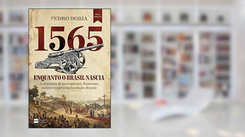 Capa de 1565: Enquanto o Brasil nascia: A aventura de portugueses, franceses, índios e negros na fundação do país, do autor Pedro Doria