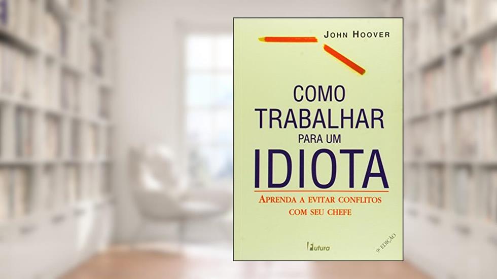 Como Trabalhar Para Um Idiota, do autor John Hoover