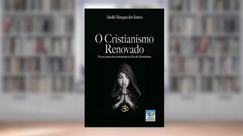 Capa de O Cristianismo Renovado: Novos Rumos Do Cristianismo Na Era Do Mentalismo, do autor Adolfo Marques dos Santos