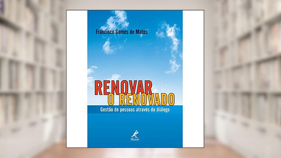 Renovar o renovado: Gestão de Pessoas Através do Diálogo, do autor Francisco Gomes de Matos