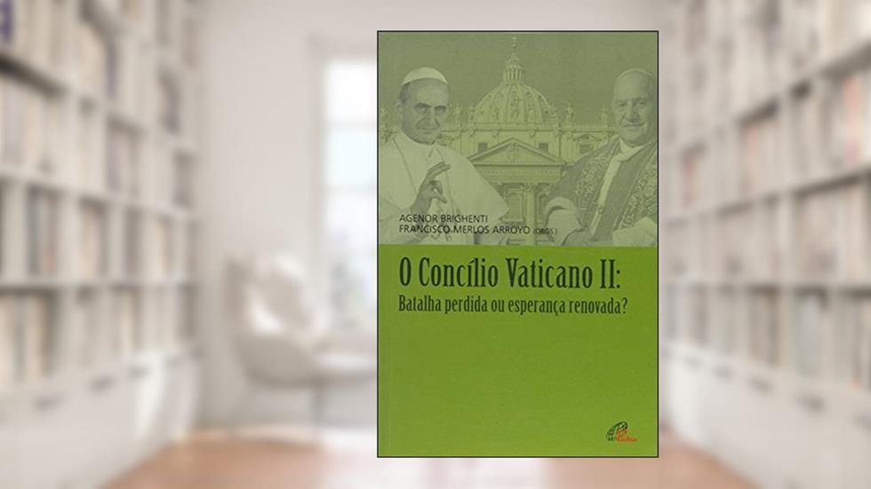 O Concílio Vaticano II: Batalha perdida ou esperança renovada?, do autor Francisco Merlos Arroyo; Agenor Brighenti