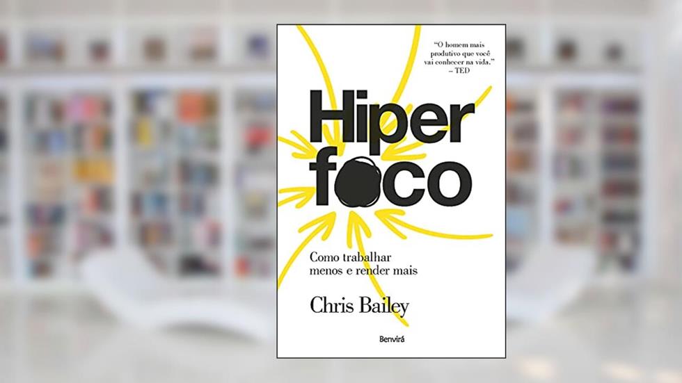 Hiperfoco: Como trabalhar menos e render mais, do autor Chris Bailey
