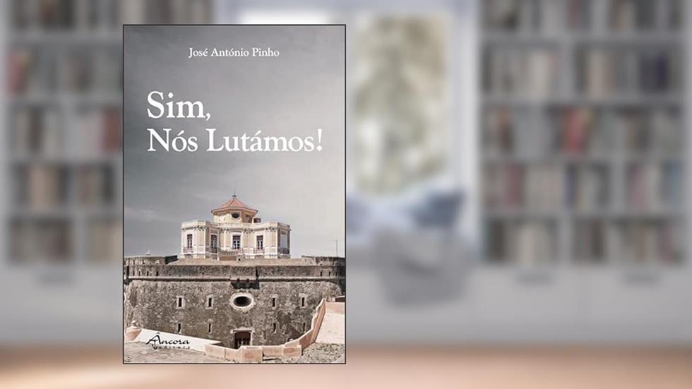 Sim, Nós Lutámos!, do autor José António Pinho