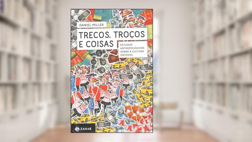 Trecos, troços e coisas: Estudos antropológicos sobre a cultura material, do autor Daniel Miller