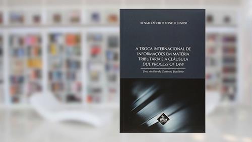Capa de A Troca Internacional de Informações em Matéria Tributária e a Cláusula Due Process of Law, do autor Renato Adolfo Tonelli Junior