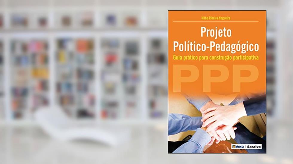 Projeto Político-Pedagógico (PPP): Guia prático para construção participativa, do autor Nilbo Ribeiro Nogueira