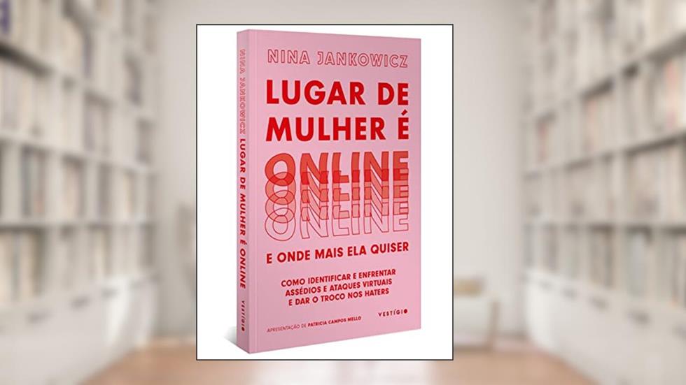 Lugar de mulher é online e onde mais ela quiser: Como identificar e enfrentar assédios e ataques virtuais e dar o troco nos haters, do autor Nina Jankowicz