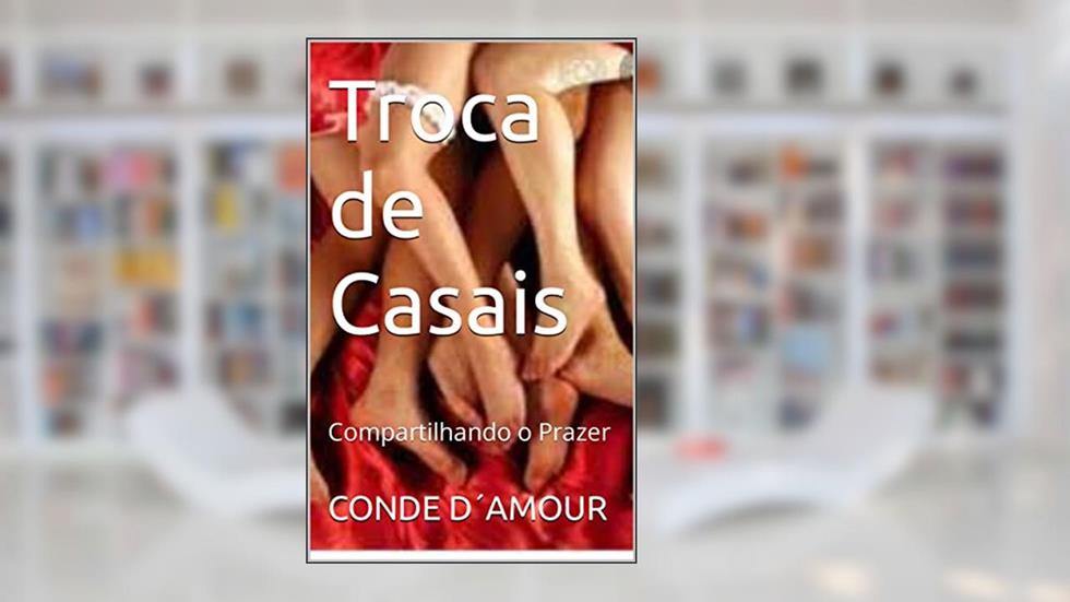 Troca de Casais: Compartilhando o Prazer, do autor CONDE D´AMOUR