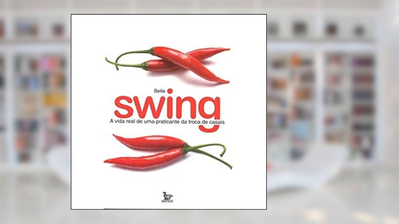Swing - A Vida Real De Uma Praticante Da Troca De Casais, do autor Belle