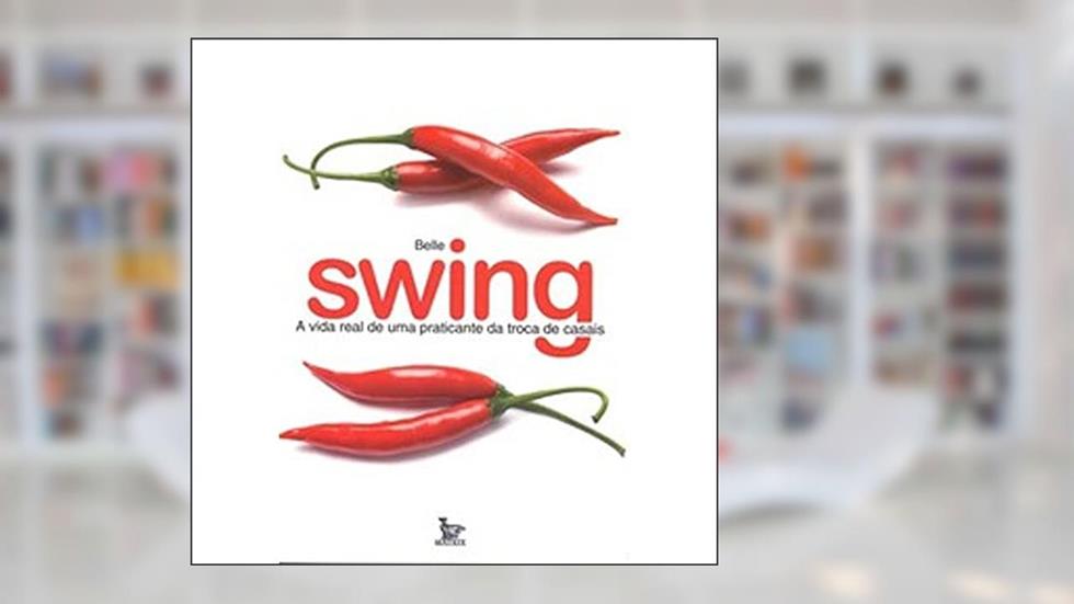 Swing - A Vida Real De Uma Praticante Da Troca De Casais, do autor Belle