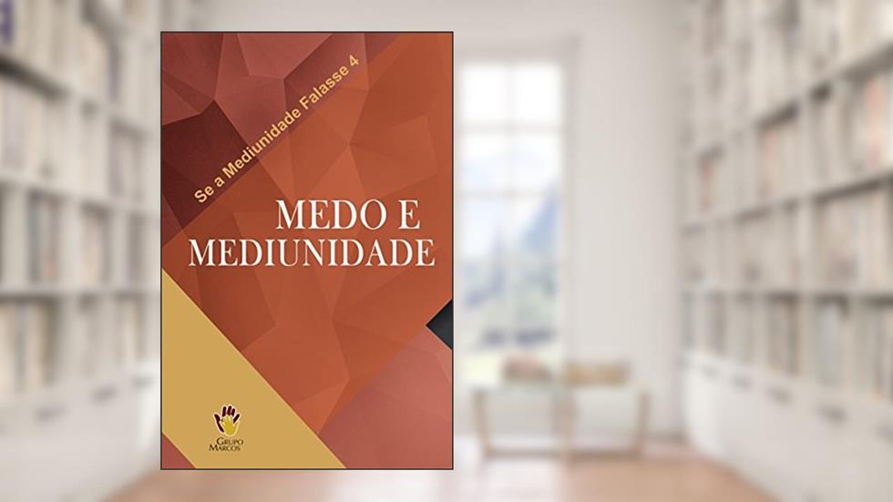 Medo e Mediunidade (Se a Mediunidade Falasse Livro 4), do autor Grupo Marcos