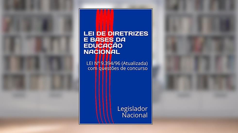 LEI DE DIRETRIZES E BASES DA EDUCAÇÃO NACIONAL: LEI Nº 9.394/96 (Atualizada) com questões de concurso, do autor Legislador Nacional