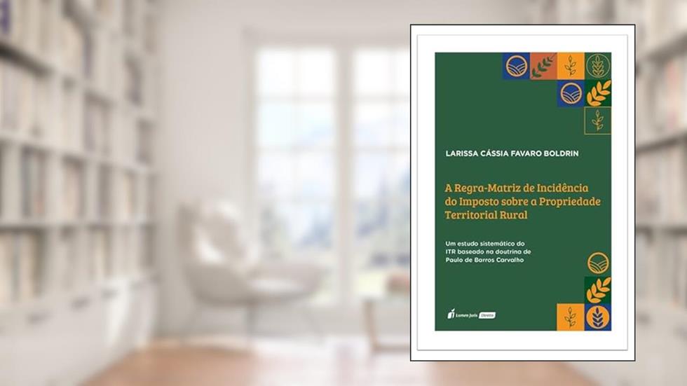 Regra-Matriz de Incidência do Imposto sobre a Propriedade Territorial Rural, A - 2022, do autor Larissa Cássia Favaro Boldrin