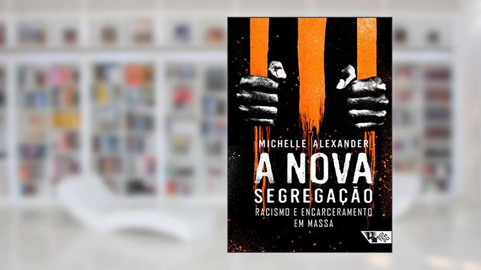 A Nova Segregação: Racismo e Encarceramento em Massa, do autor Michelle Alexander