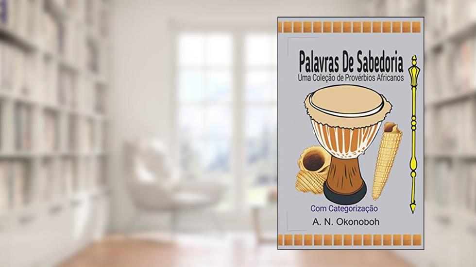 Palavras de sabedoria: Uma coleção de provérbios africanos com categorização, do autor A. N. Okonoboh