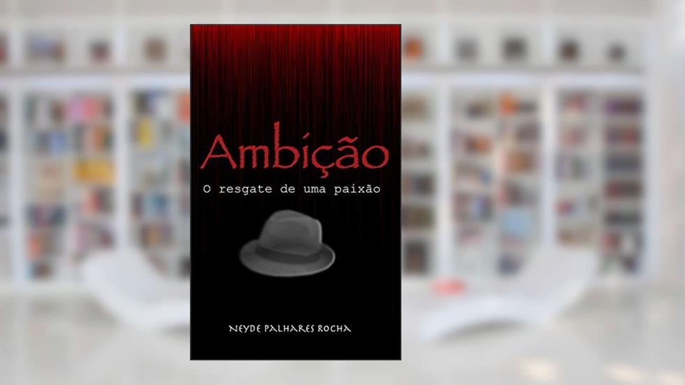 Ambição: O resgate de uma paixão, do autor Neyde Palhares Rocha