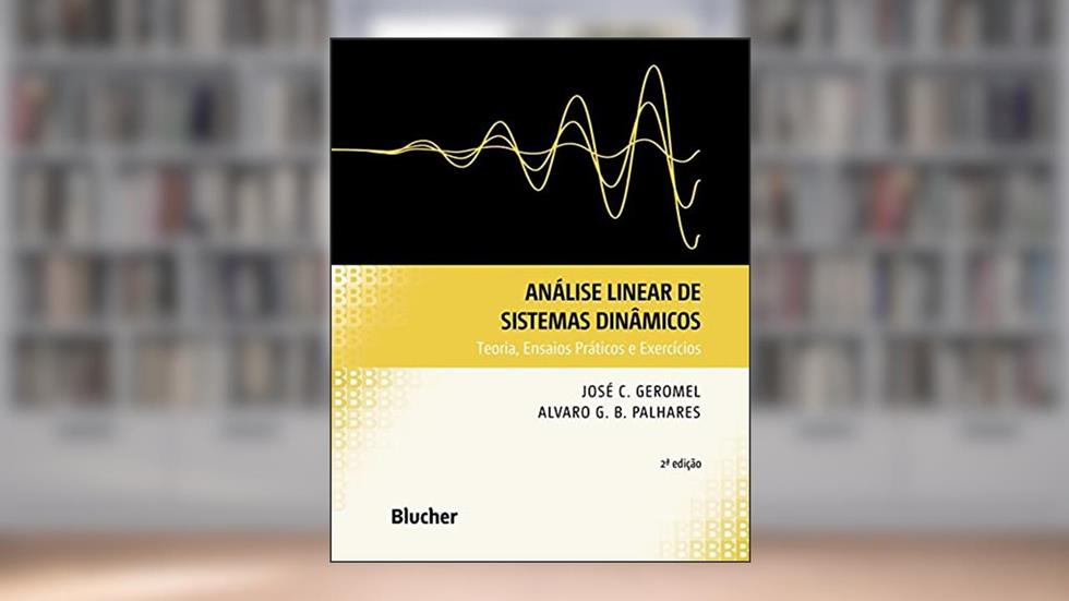 Análise Linear de Sistemas Dinâmicos: Teoria, Ensaios Práticos e Exercícios, do autor José C. Geromel; Alvaro G. B. Palhares
