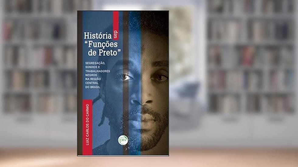 História das "funções de preto": segregação, sonhos e trabalhadores negros na região central do Brasil, do autor Luiz Carlos do Carmo