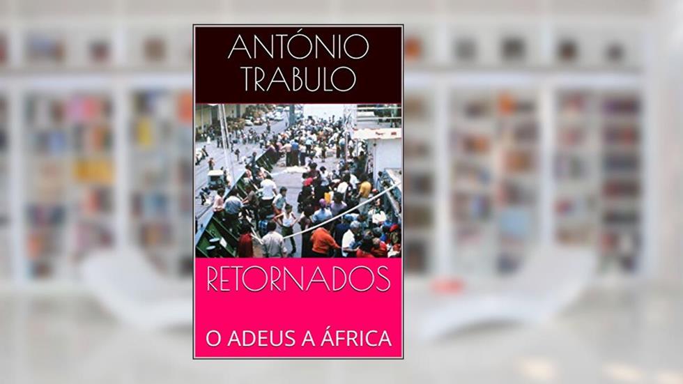 RETORNADOS: O ADEUS A ÁFRICA, do autor ANTÓNIO TRABULO