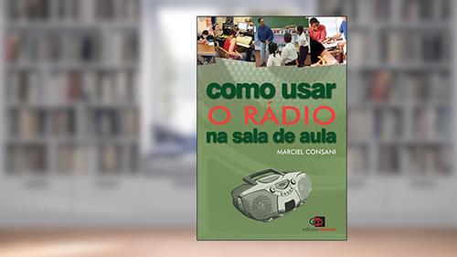 Capa de Como usar o rádio na sala de aula, do autor Marciel Consani