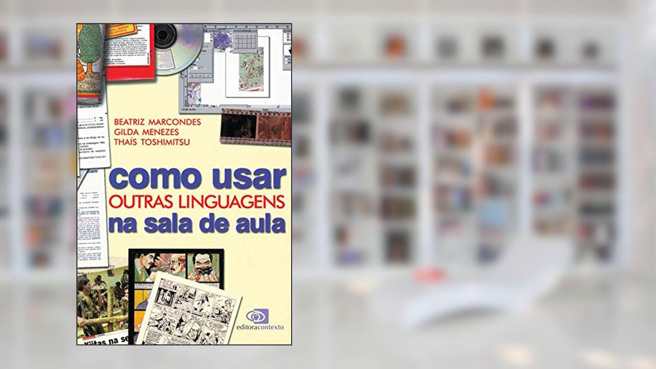 Como usar outras linguagens na sala de aula, do autor Beatriz Marcondes; Gilda Menezes; Thaís Toshimitsu