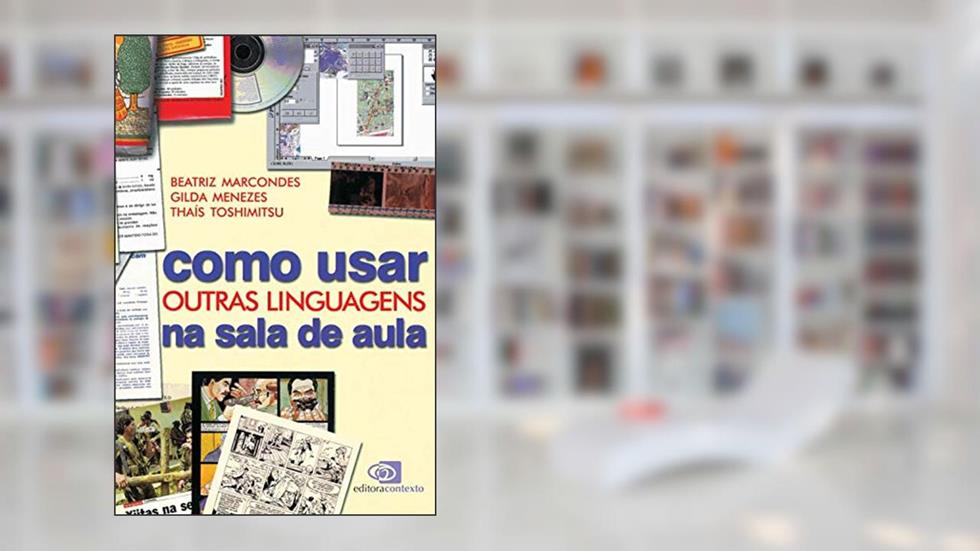 Como usar outras linguagens na sala de aula, do autor Beatriz Marcondes; Gilda Menezes; Thaís Toshimitsu