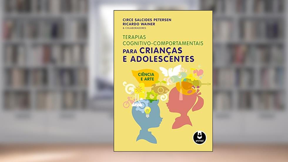 Terapias Cognitivo-Comportamentais para Crianças e Adolescentes, do autor Circe Salcides Petersen; Ricardo Wainer