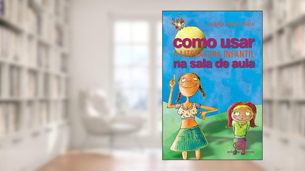 Como usar a literatura infantil na sala de aula, do autor Maria Alice Faria