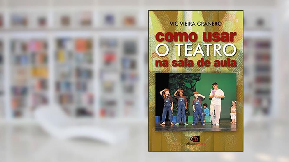 Como usar o teatro na sala de aula, do autor Vic Vieira Granero