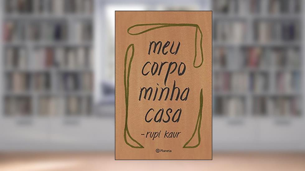 Meu corpo minha casa: (Poesia Urbana), do autor Rupi Kaur