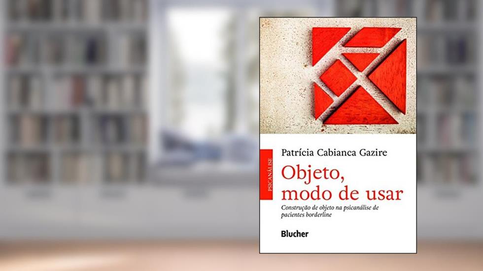 Objeto, Modo de Usar: Construção de Objeto na Psicanálise de Pacientes Borderline, do autor Patrícia Cabianca Gazire