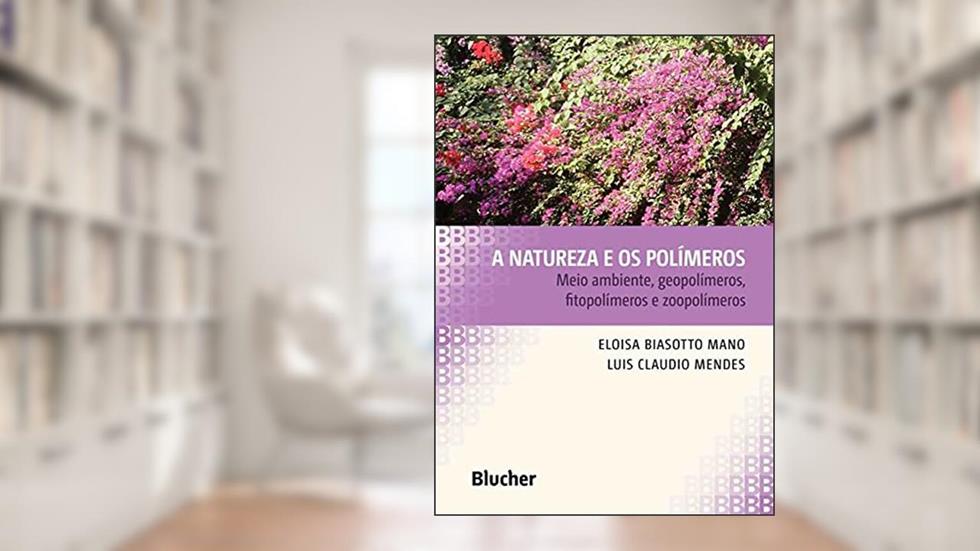 A Natureza e os Polímeros: Meio Ambiente, Geopolímeros, Fitopolímeros e Zoopolímeros, do autor Eloisa Biasotto Mano; Luís Cláudio Mendes