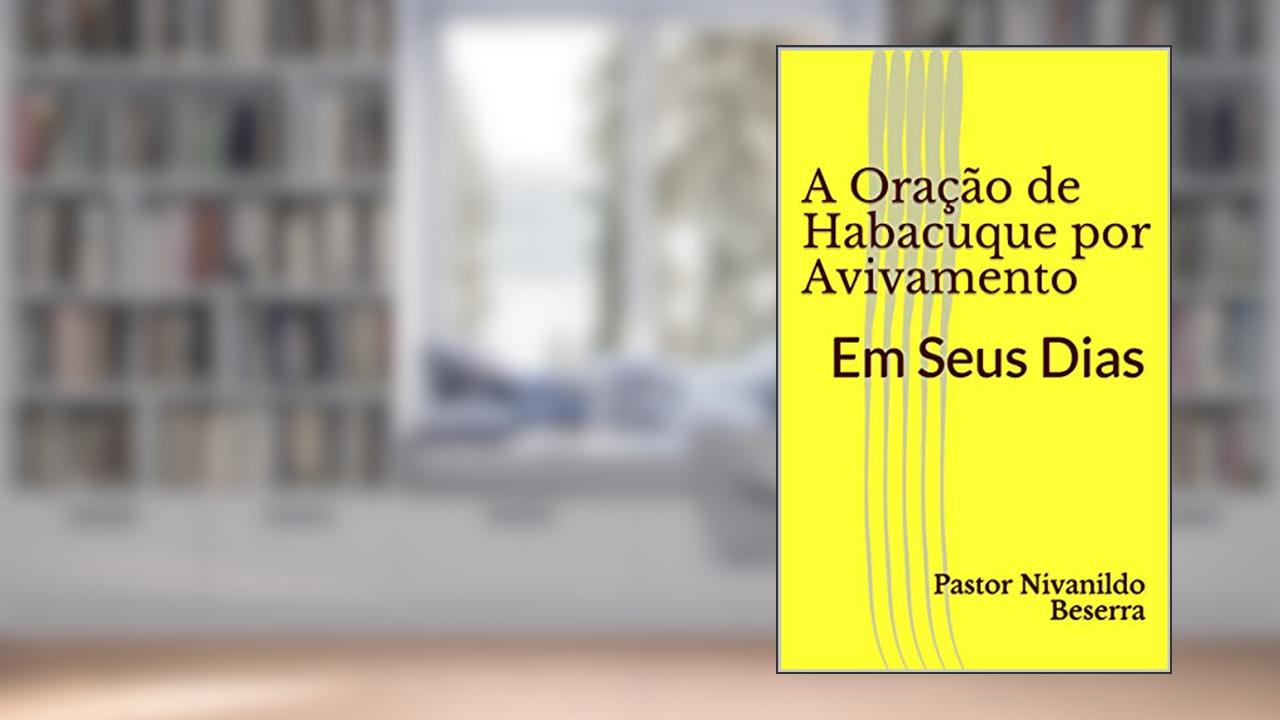A Oração de Habacuque por Avivamento: Em Seus Dias (Primeiro Livro 1), do autor Pastor Nivanildo Beserra