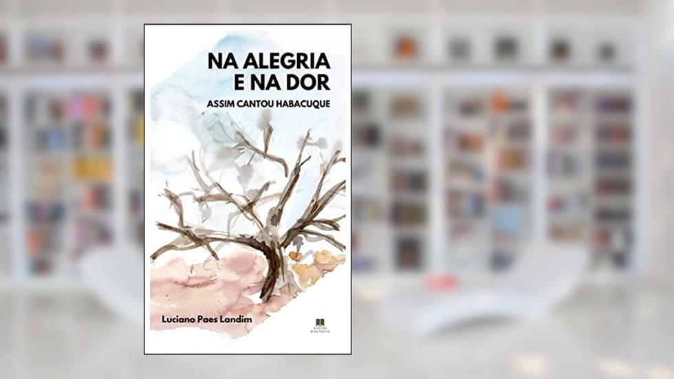 NA ALEGRIA E NA DOR: Assim cantou Habacuque, do autor Luciano Paes Landim