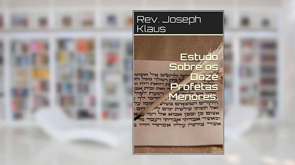 Estudo Sobre os Doze Profetas Menores., do autor Rev. Joseph Klaus