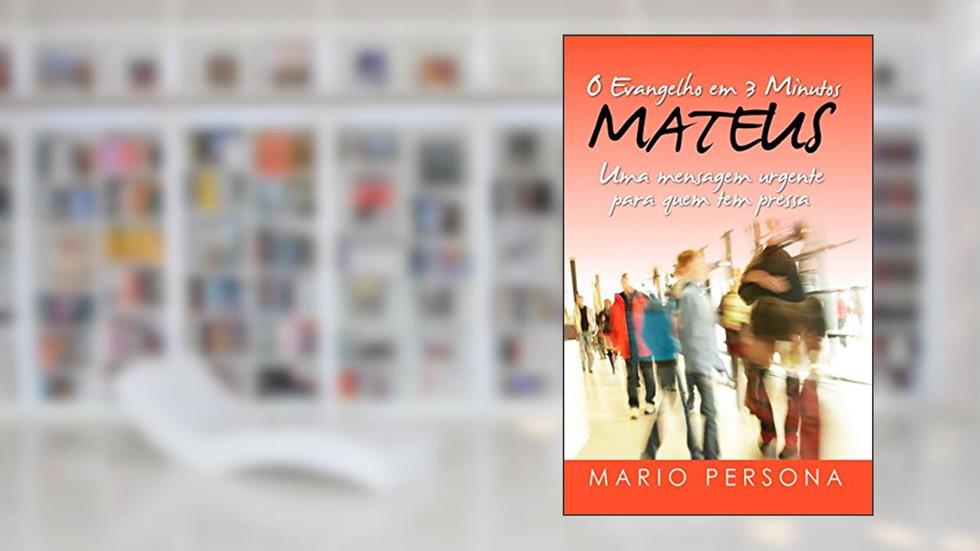 O Evangelho em 3 Minutos - MATEUS: Uma mensagem urgente para quem tem pressa, do autor Mario Persona