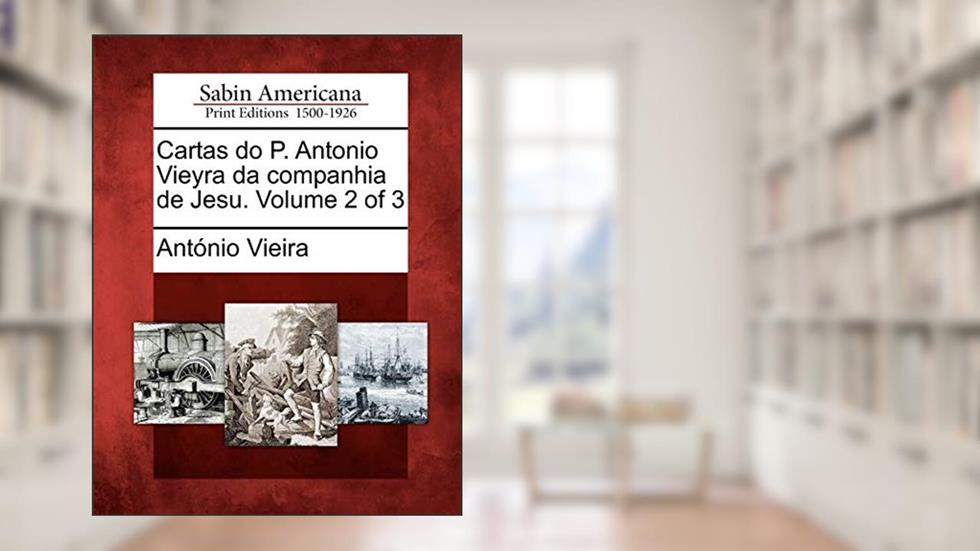 Cartas Do P. Antonio Vieyra Da Companhia de Jesu. Volume 2 of 3, do autor Antonio Vieira