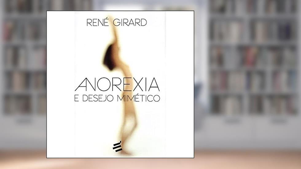 Anorexia e Desejo Mimético, do autor René Girard