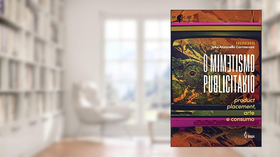 O mimetismo publicitário - Productplacement, arte e consumo, do autor João Anzanello Carrascoza (Organizador)