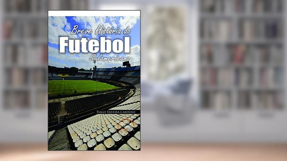 Uma breve História do Futebol Sul-Americano, do autor Tiago Silveira