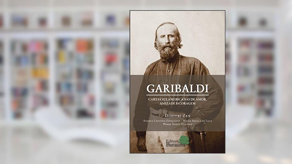 Garibaldi: Cartas sulamericanas de amor, amizade e coragem, do autor Dimitrj Zen