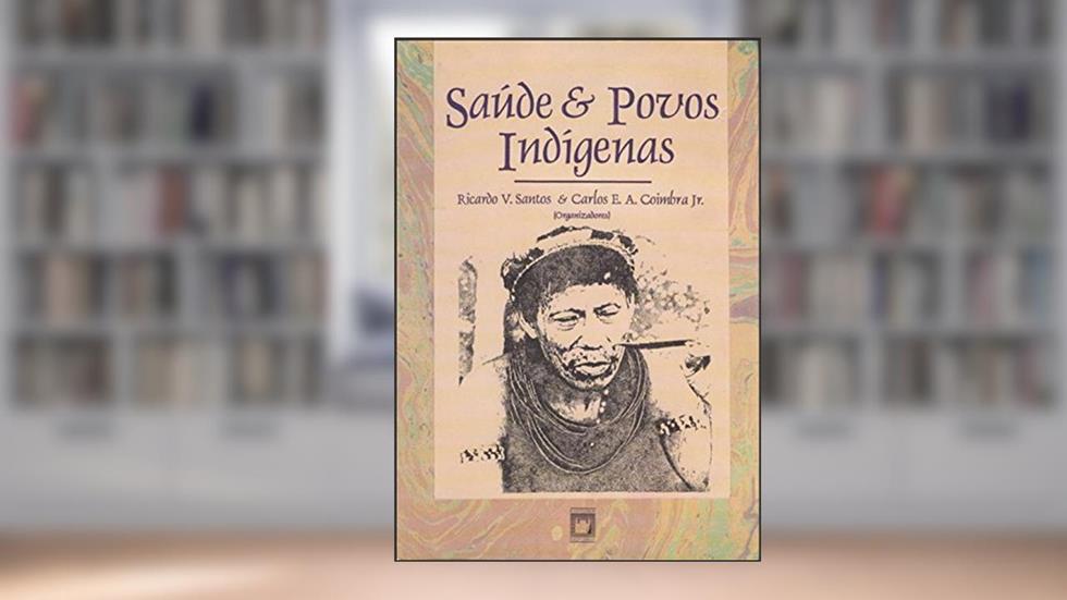 Saúde e Povos Indígenas, do autor Ricardo V Santos; Carlos ?. A. Coimbra Jr.